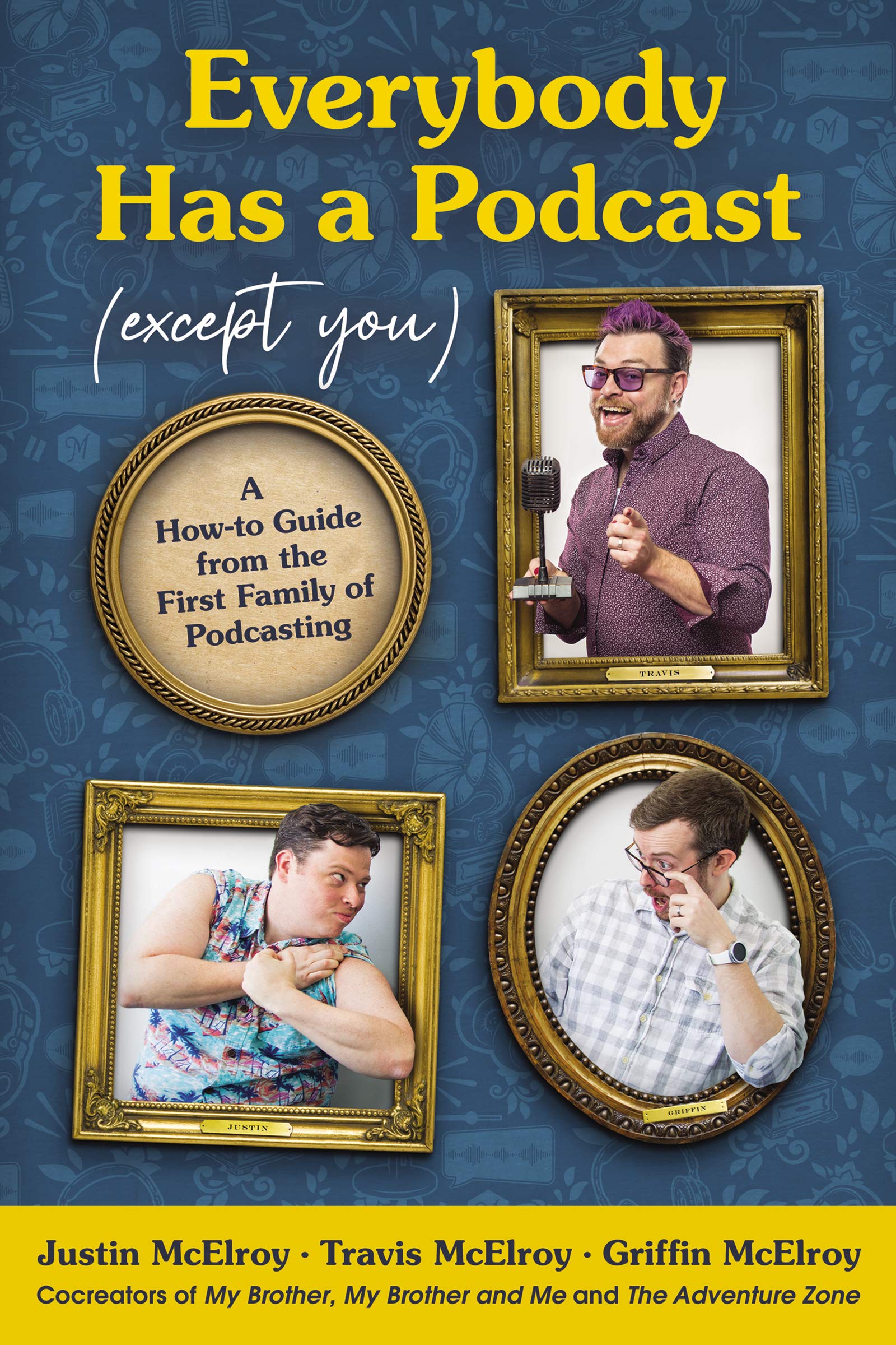 Everybody Has a Podcast (Except You): A Howto Guide from the First Family of Podcasting,New