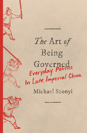 The Art Of Being Governed: Everyday Politics In Late Imperial China,Used