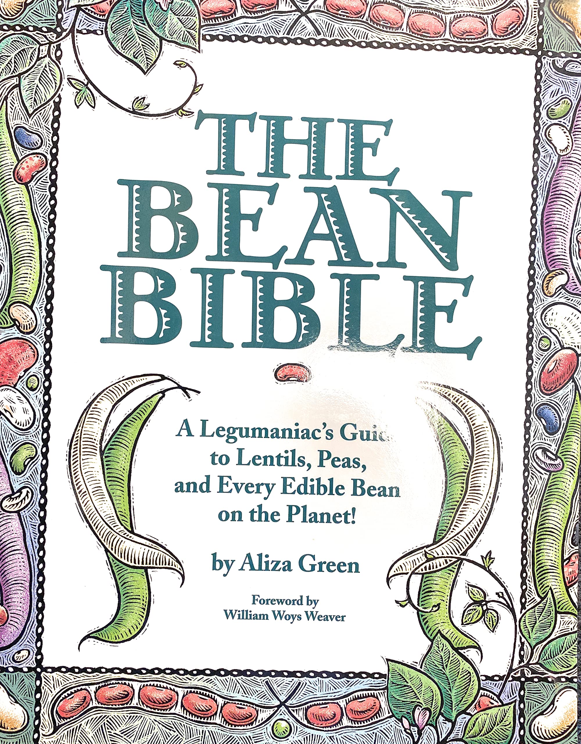 The Bean Bible: A Legumaniac'S Guide To Lentils, Peas, And Every Edible Bean On The Planet!