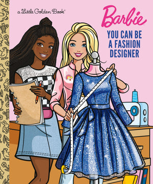 You Can Be A Fashion Designer (Barbie) (Little Golden Book)