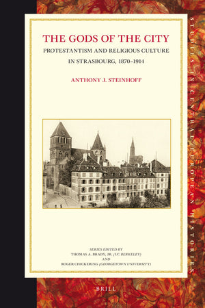The Gods of the City: Protestantism and Religious Culture in Strasbourg, 18701914 (Studies in Central European Histories, 43),Used