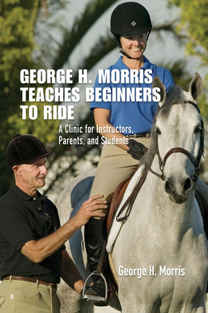 George H. Morris Teaches Beginners to Ride: A Clinic for Instructors, Parents, and Students,Used