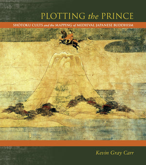 Plotting The Prince: Shotoku Cults And The Mapping Of Medieval Japanese Buddhism,Used