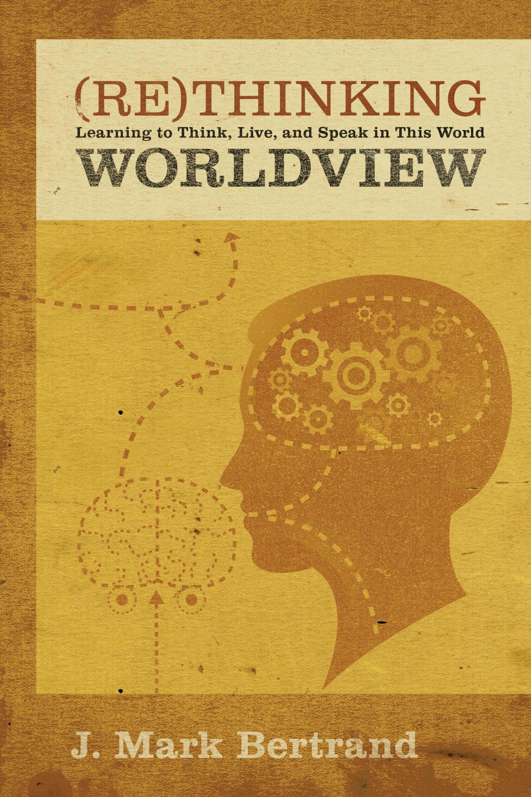Rethinking Worldview: Learning to Think, Live, and Speak in This World,New