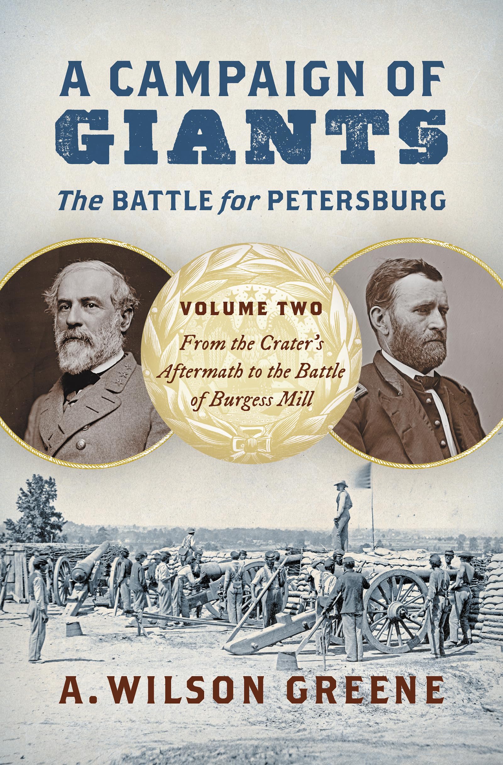 A Campaign of GiantsThe Battle for Petersburg: Volume 2: From the Craters Aftermath to the Battle of Burgess Mill (Civil War