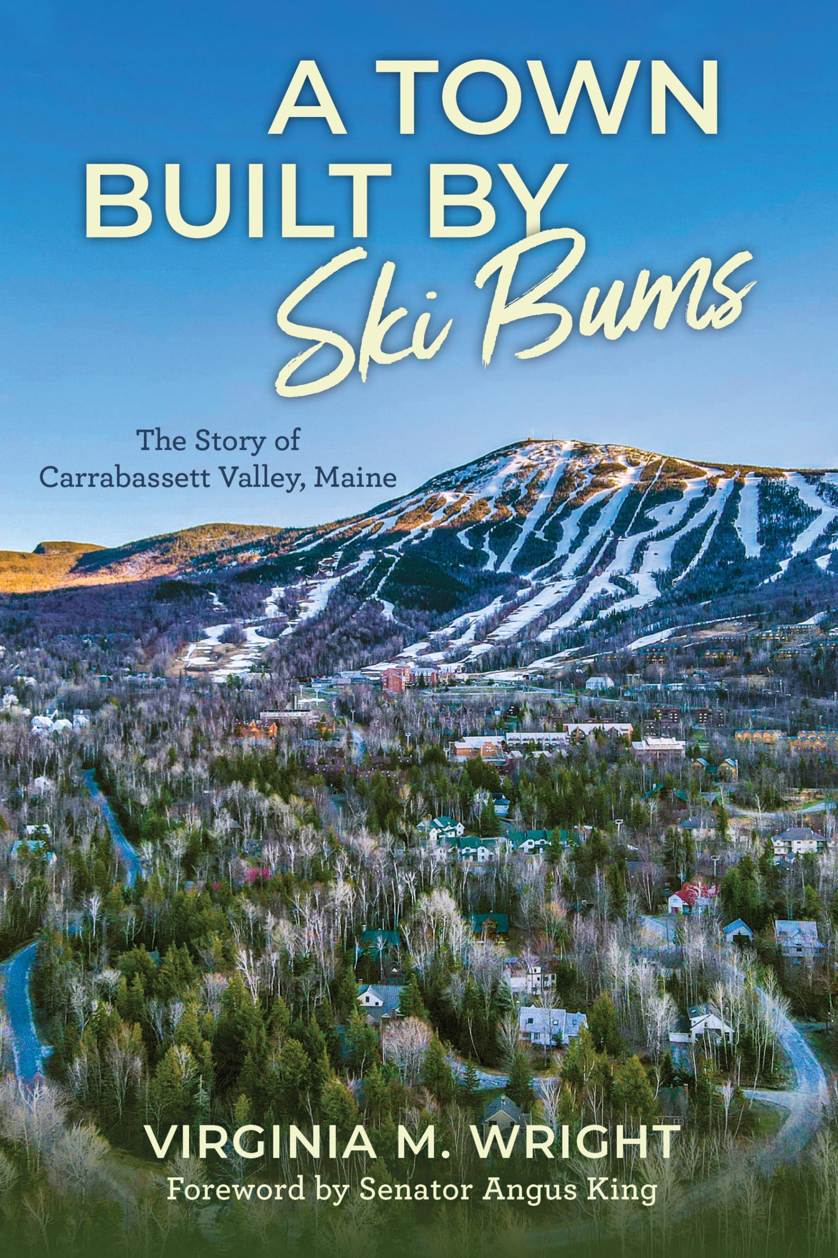 A Town Built by Ski Bums: The Story of Carrabassett Valley,New