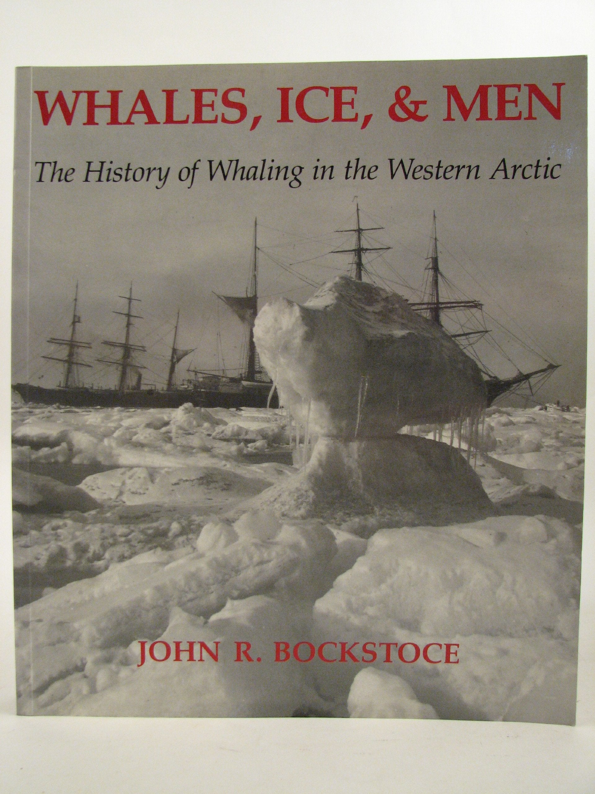 Whales, Ice, and Men: The History of Whaling in the Western Arctic,New