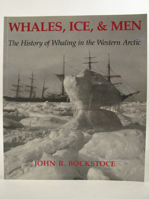 Whales, Ice, and Men: The History of Whaling in the Western Arctic,New