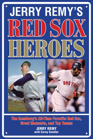 Jerry Remy'S Red Sox Heroes: The Remdawg'S Alltime Favorite Red Sox, Great Moments, And Top Teams,New