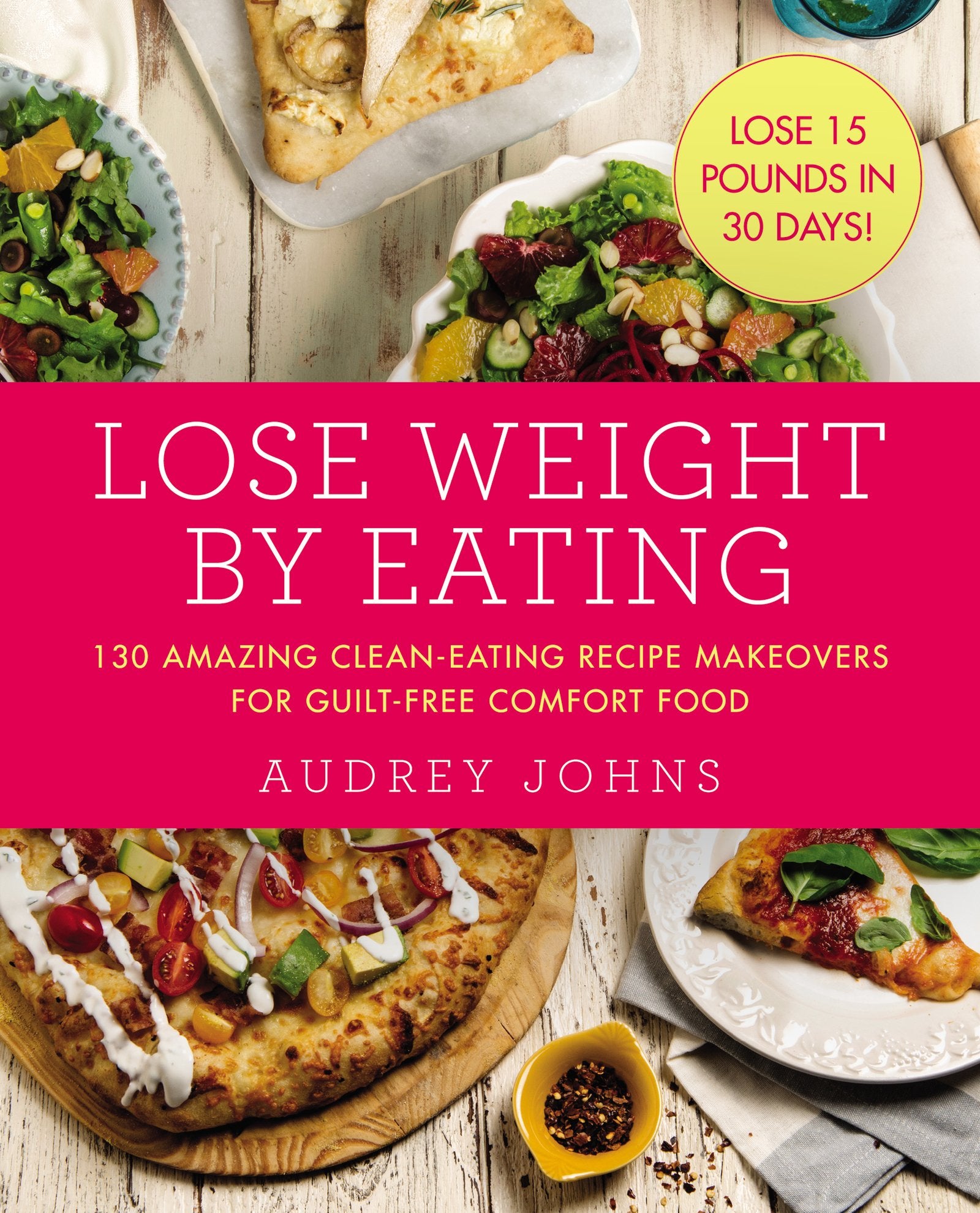 Lose Weight By Eating: 130 Amazing Cleaneating Makeovers For Guiltfree Comfort Food (Lose Weight By Eating, 4)