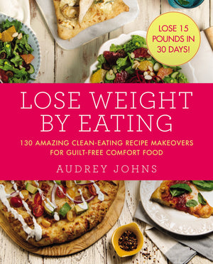 Lose Weight By Eating: 130 Amazing Cleaneating Makeovers For Guiltfree Comfort Food (Lose Weight By Eating, 4)