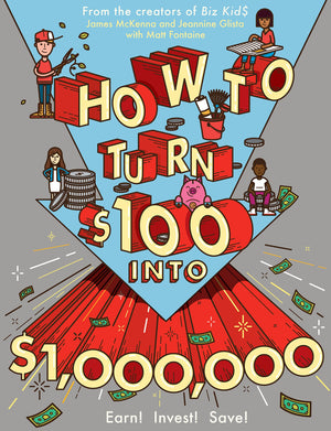 How To Turn $100 Into $1,000,000: Earn! Invest! Save!