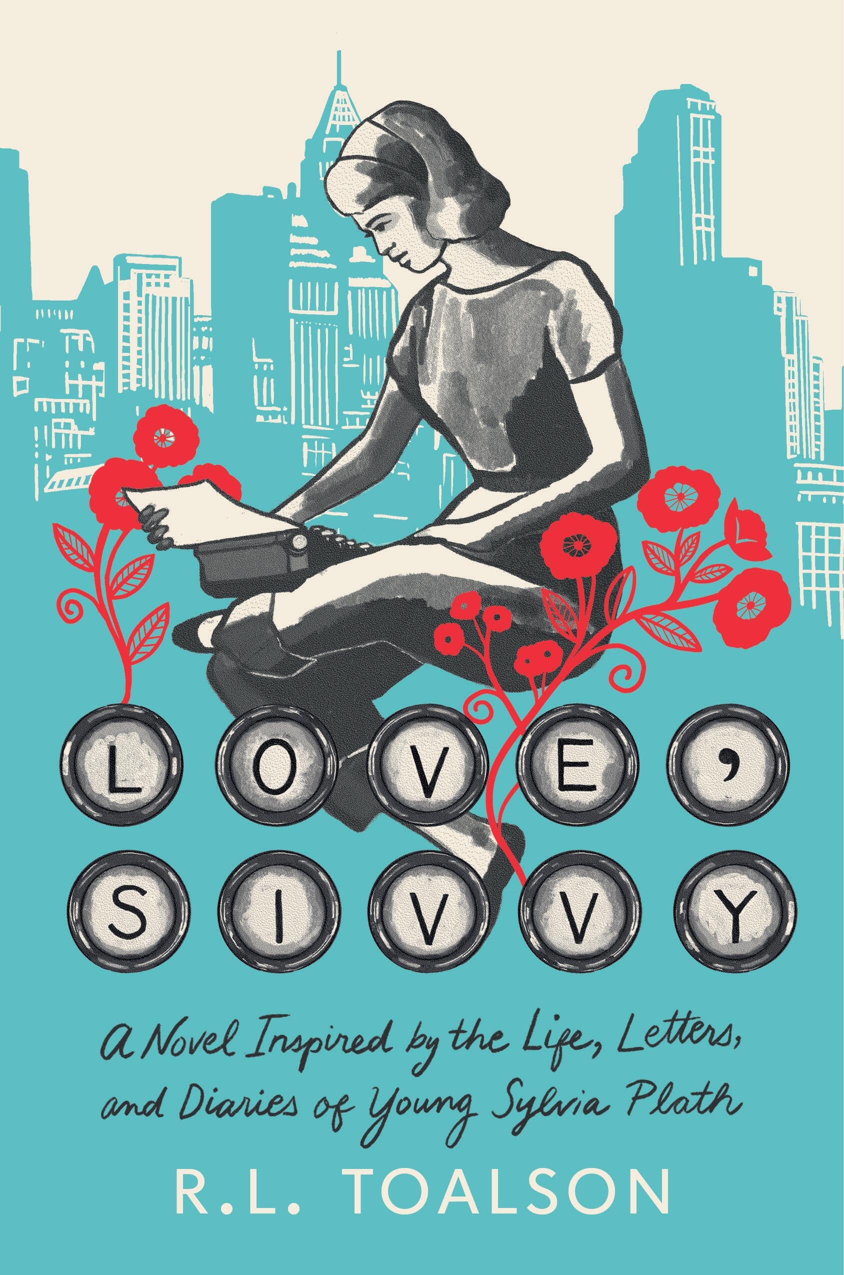 Love, Sivvy: A Novel Inspired By The Life, Letters, And Diaries Of Young Sylvia Plath