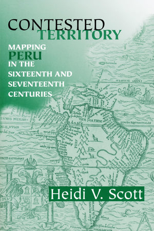 Contested Territory: Mapping Peru in the Sixteenth and Seventeenth Centuries (History, Languages, and Cultures of the Spanish an,Used
