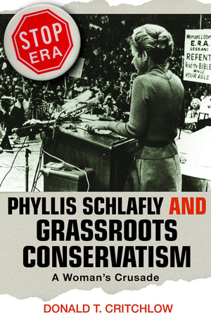 Phyllis Schlafly And Grassroots Conservatism: A Woman'S Crusade (Politics And Society In Modern America, 54)