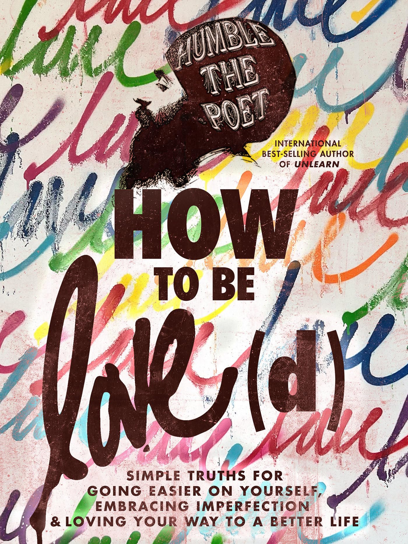 How To Be Love(D): Simple Truths For Going Easier On Yourself, Embracing Imperfection & Loving Your Way To A Better Life,New