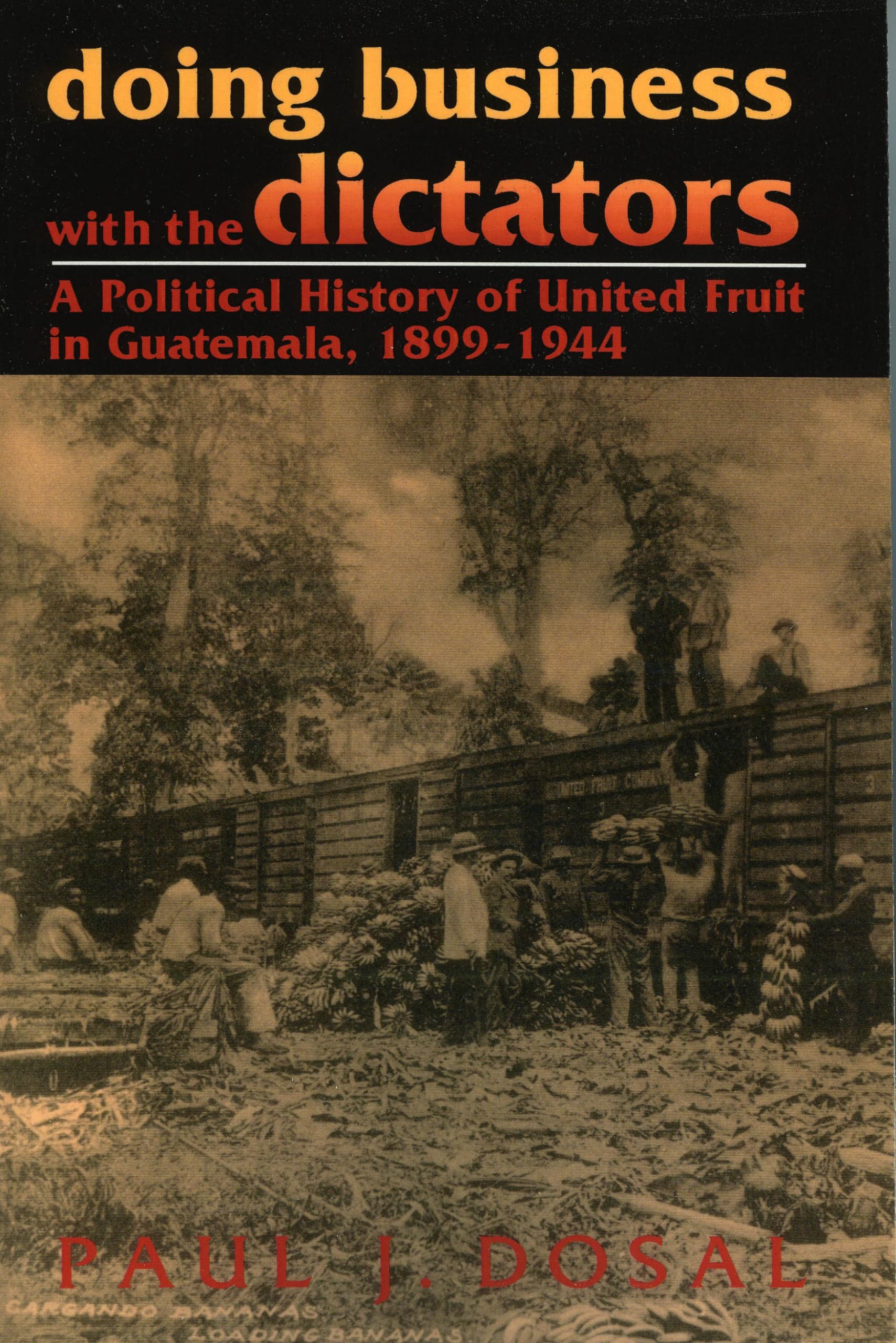 Doing Business With The Dictators: A Political History Of United Fruit In Guatemala, 18991944 (Latin American Silhouettes),Used
