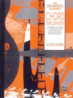 Chord Embellishments: Extending The Sound Of Chords With Scale Harmonizations, Chord Substitution, And Conversion (The Progressi