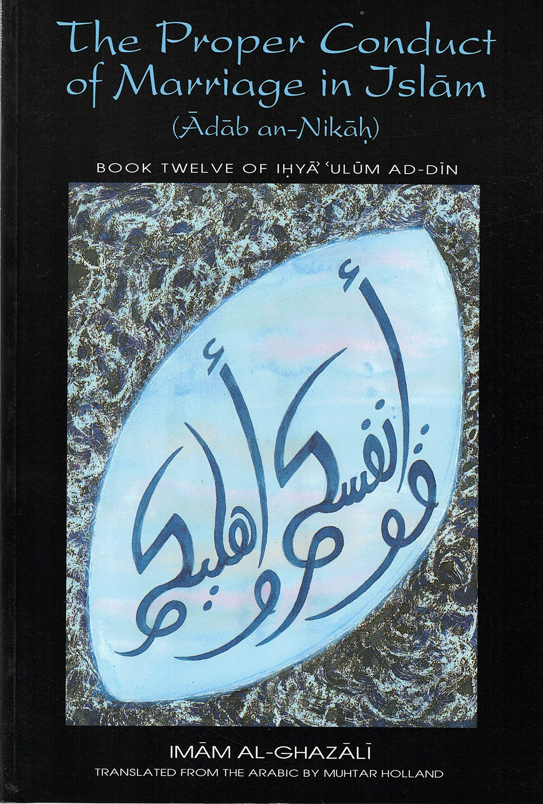 The Proper Conduct of Marriage in Islam (Adab anNikah): Book 12 of Ihya 'Ulum adDin,Used