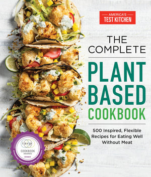 The Complete Plantbased Cookbook: 500 Inspired, Flexible Recipes For Eating Well Without Meat (The Complete Atk Cookbook Series-new
