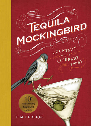Tequila Mockingbird (10Th Anniversary Expanded Edition): Cocktails With A Literary Twist