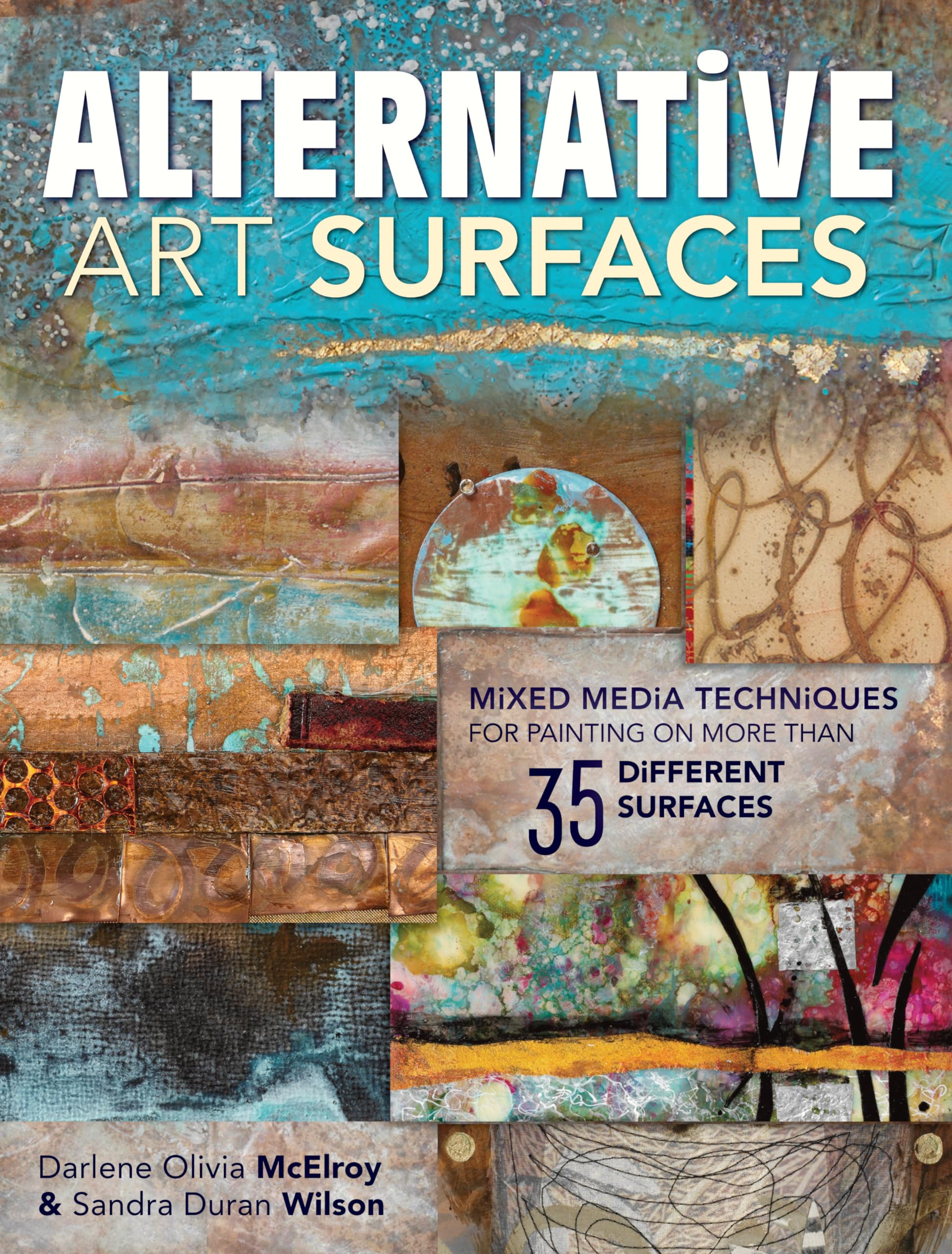 Alternative Art Surfaces: Mixedmedia Techniques For Painting On More Than 35 Different Surfaces