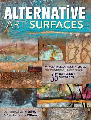 Alternative Art Surfaces: Mixedmedia Techniques For Painting On More Than 35 Different Surfaces