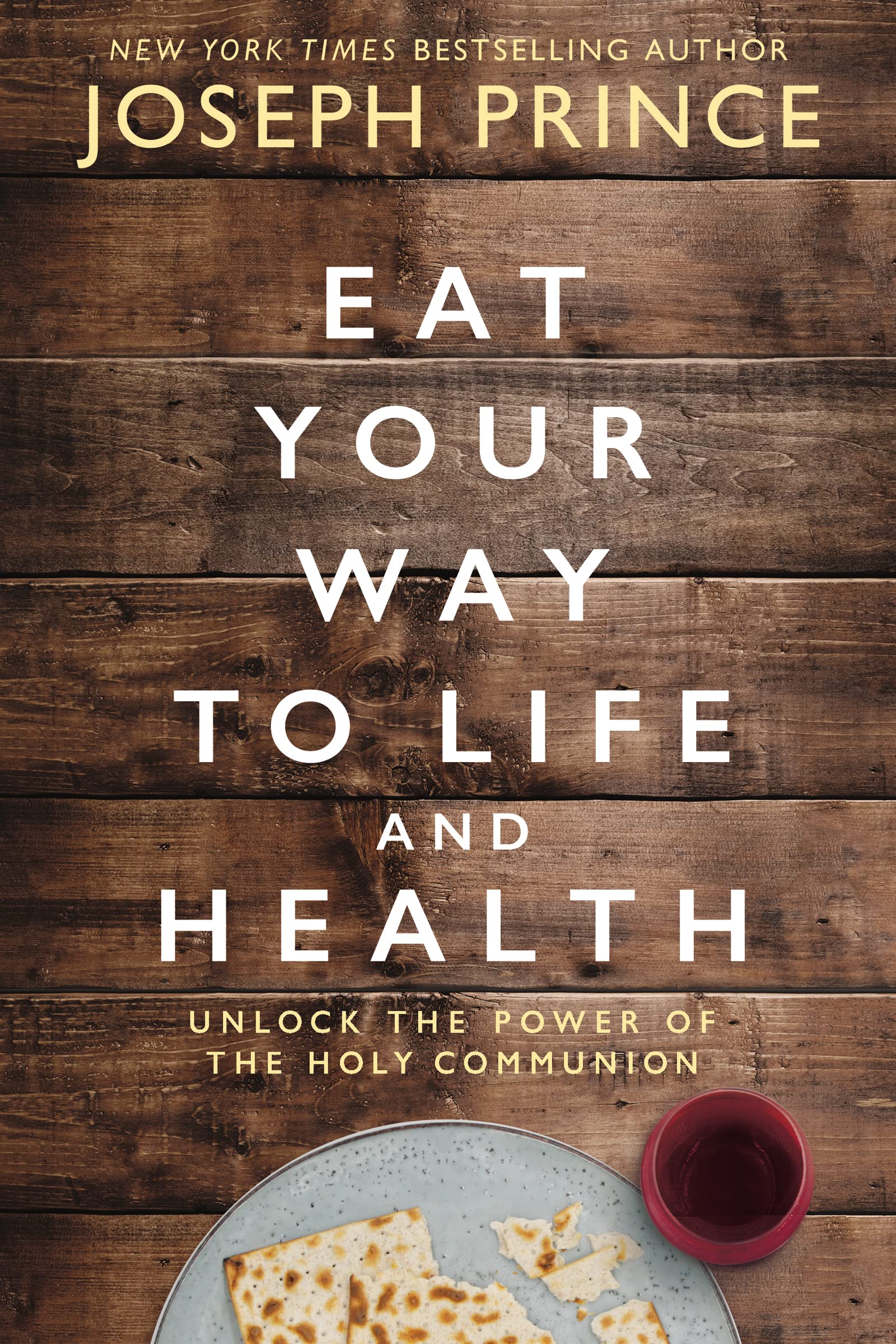 Eat Your Way To Life And Health: Unlock The Power Of The Holy Communion,New