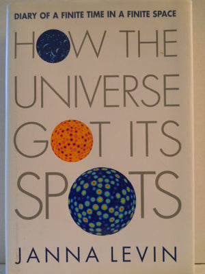 How The Universe Got Its Spots: Diary Of A Finite Time In A Finite Space,New