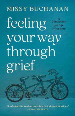Feeling Your Way Through Grief: A Companion For Life After Loss