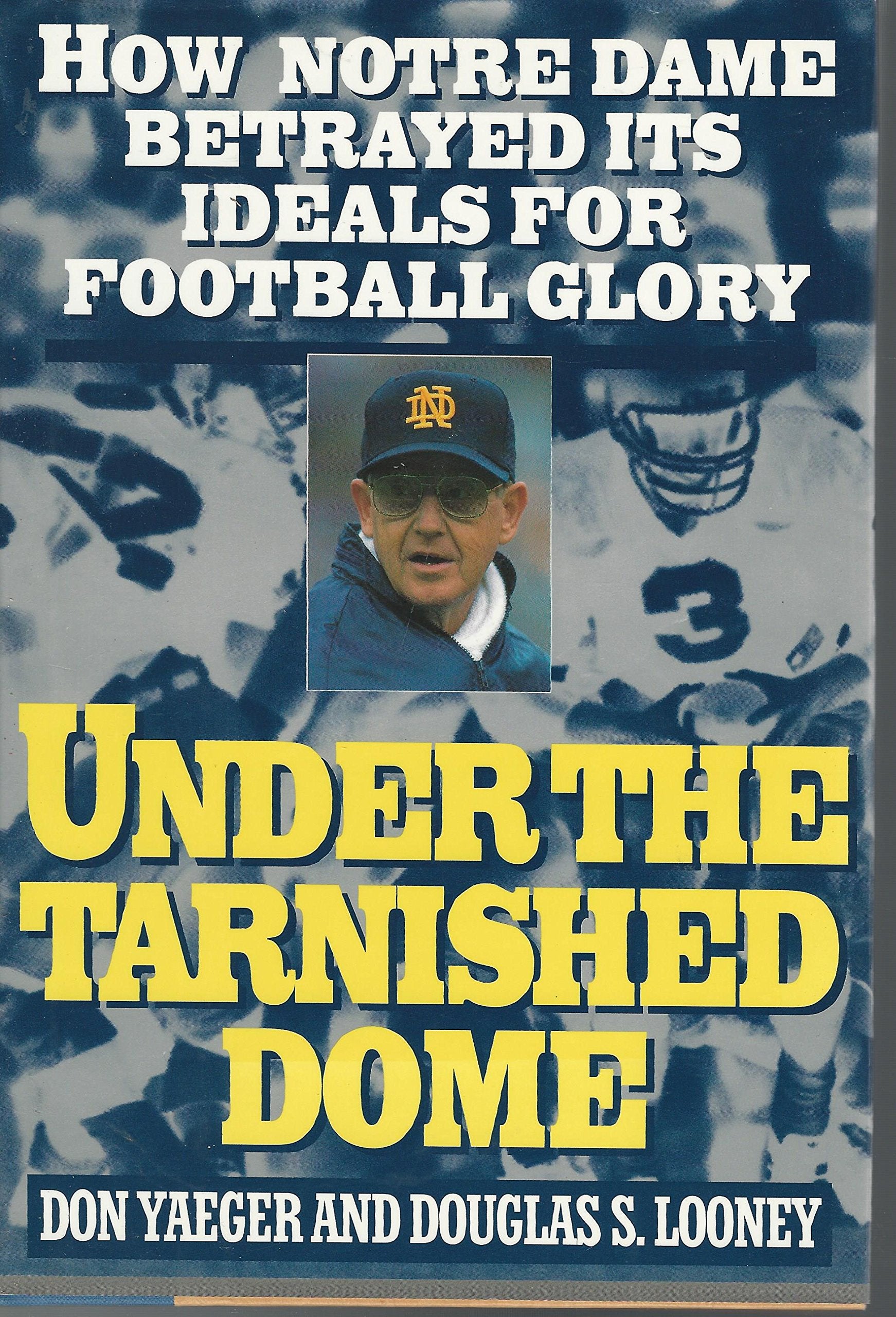 Under the Tarnished Dome: How Notre Dame Betrayed Ideals for Football Glory,Used