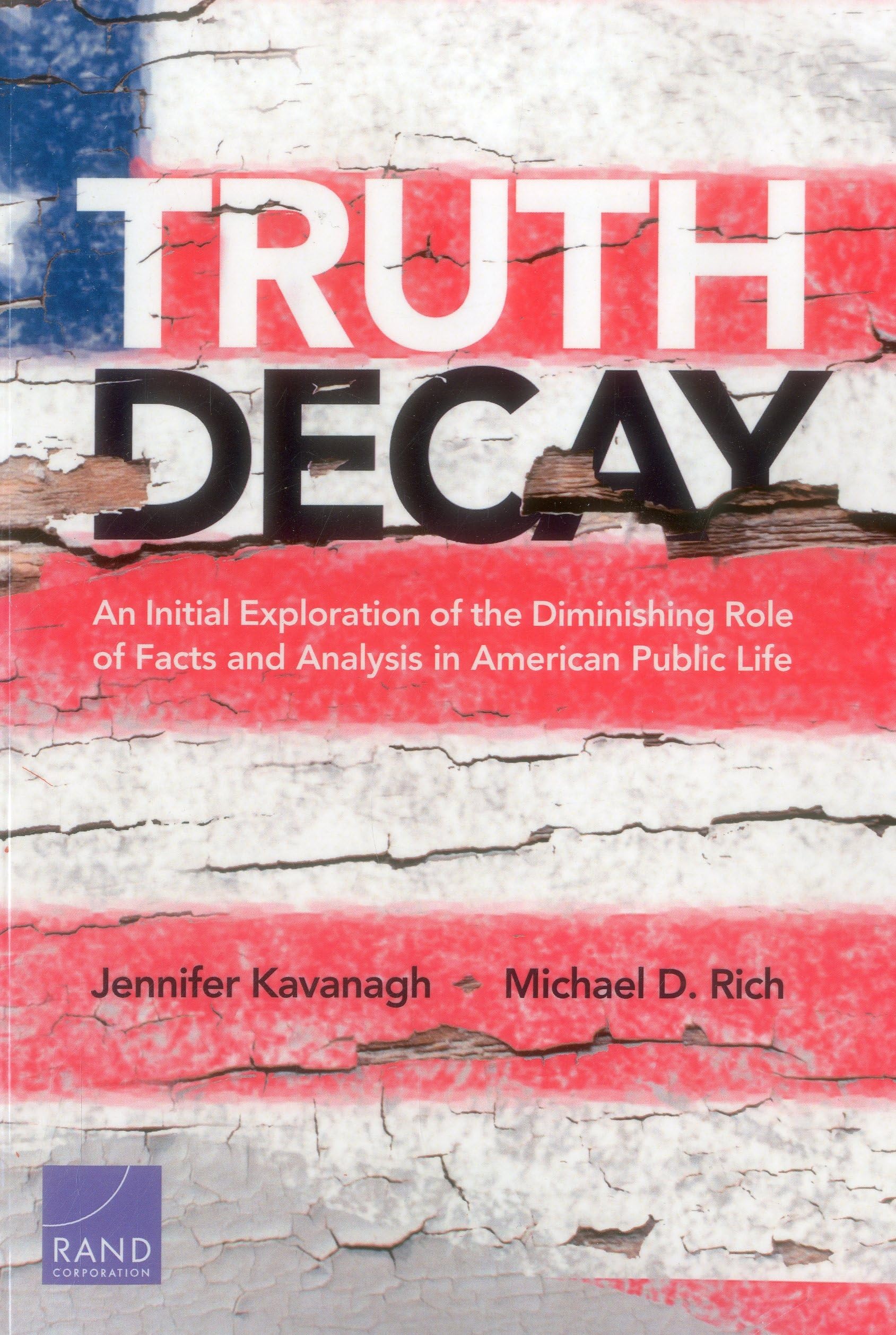 Truth Decay: An Initial Exploration of the Diminishing Role of Facts and Analysis in American Public Life,Used