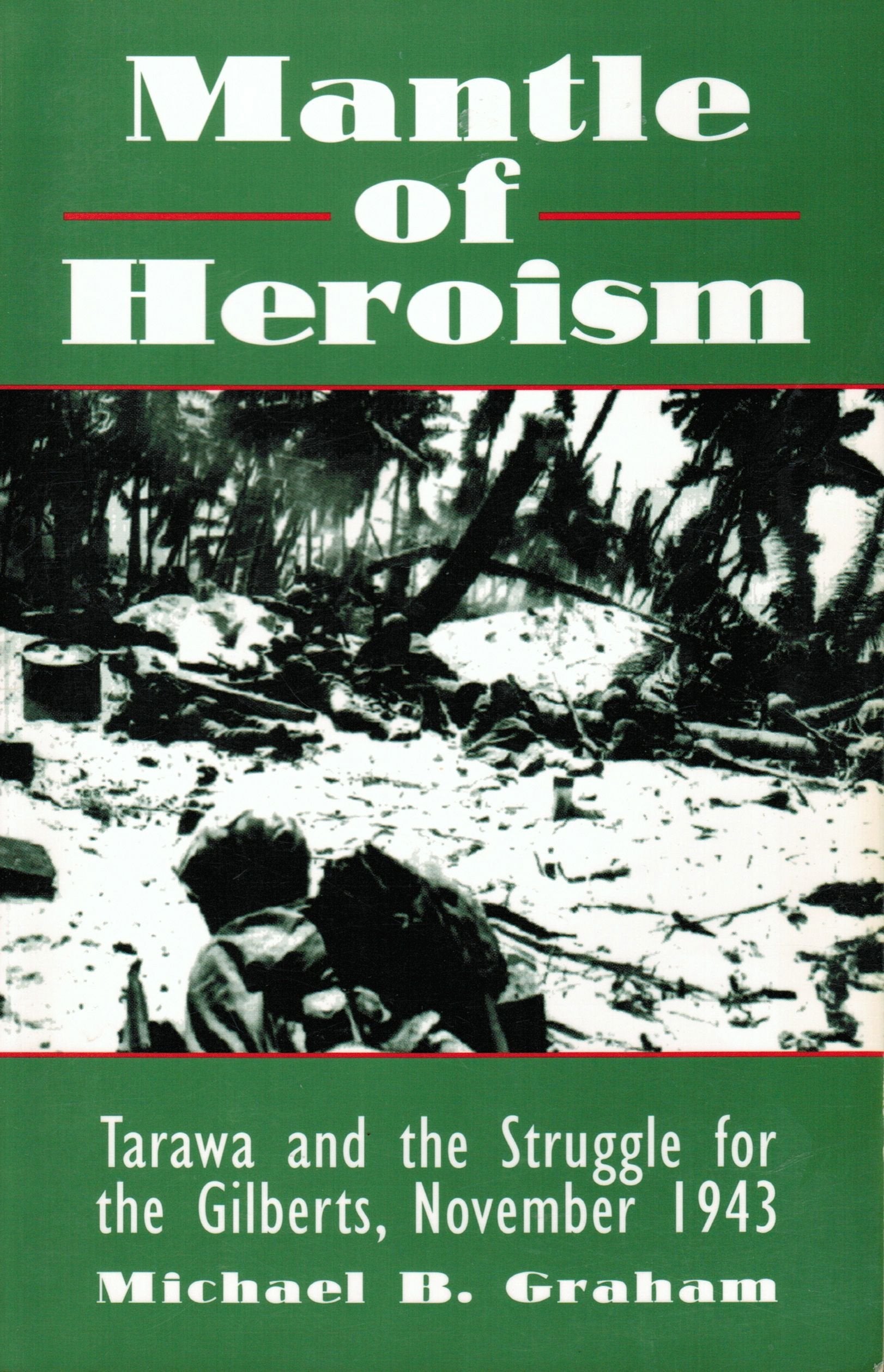 Mantle of Heroism Battle for Tarawa and the Struggle for the Gilberts, November 1943,Used