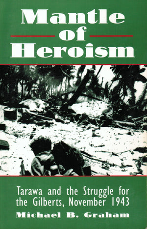 Mantle of Heroism Battle for Tarawa and the Struggle for the Gilberts, November 1943,Used