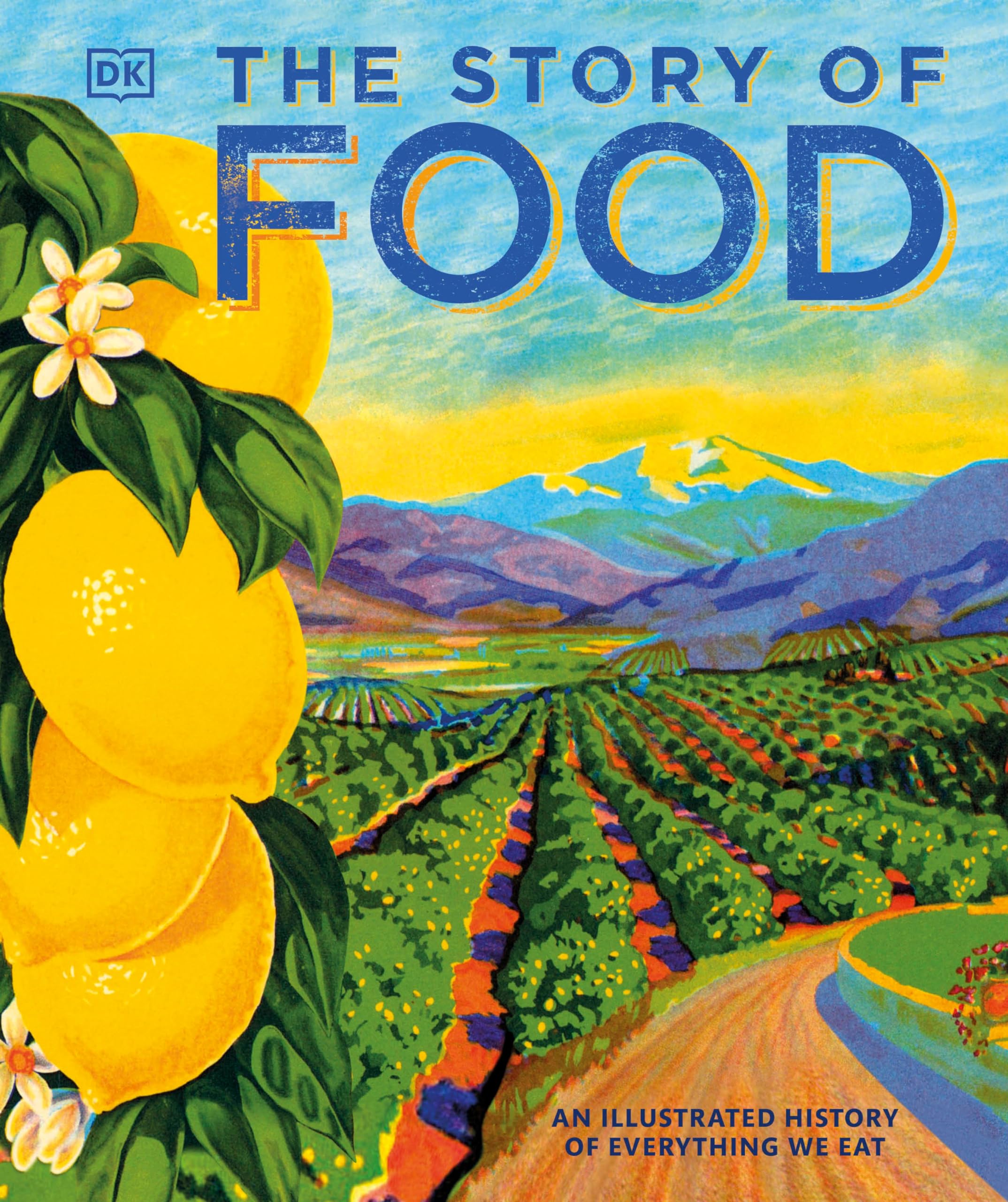 The Story Of Food: An Illustrated History Of Everything We Eat (Dk A History Of)