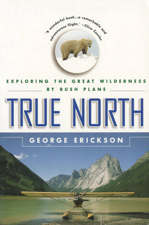 True North: Exploring The Great Wilderness By Bush Plane,Used