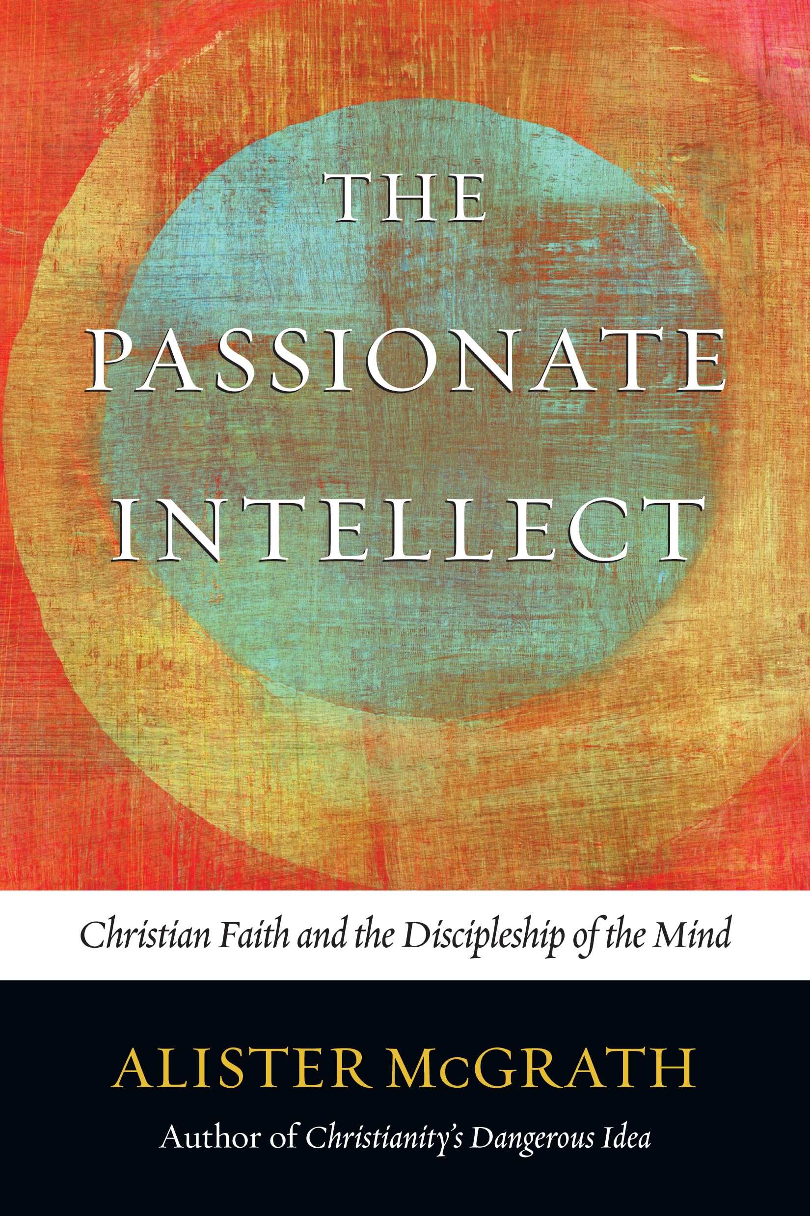 The Passionate Intellect: Christian Faith and the Discipleship of the Mind,Used