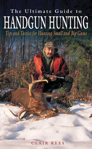 The Ultimate Guide to Handgun Hunting: Tips and Tactics for Hunting Small and Big Game,Used