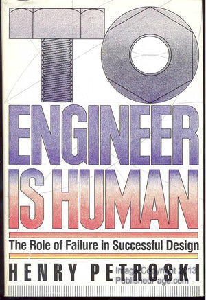 To Engineer Is Human: The Role Of Failure In Successful Design