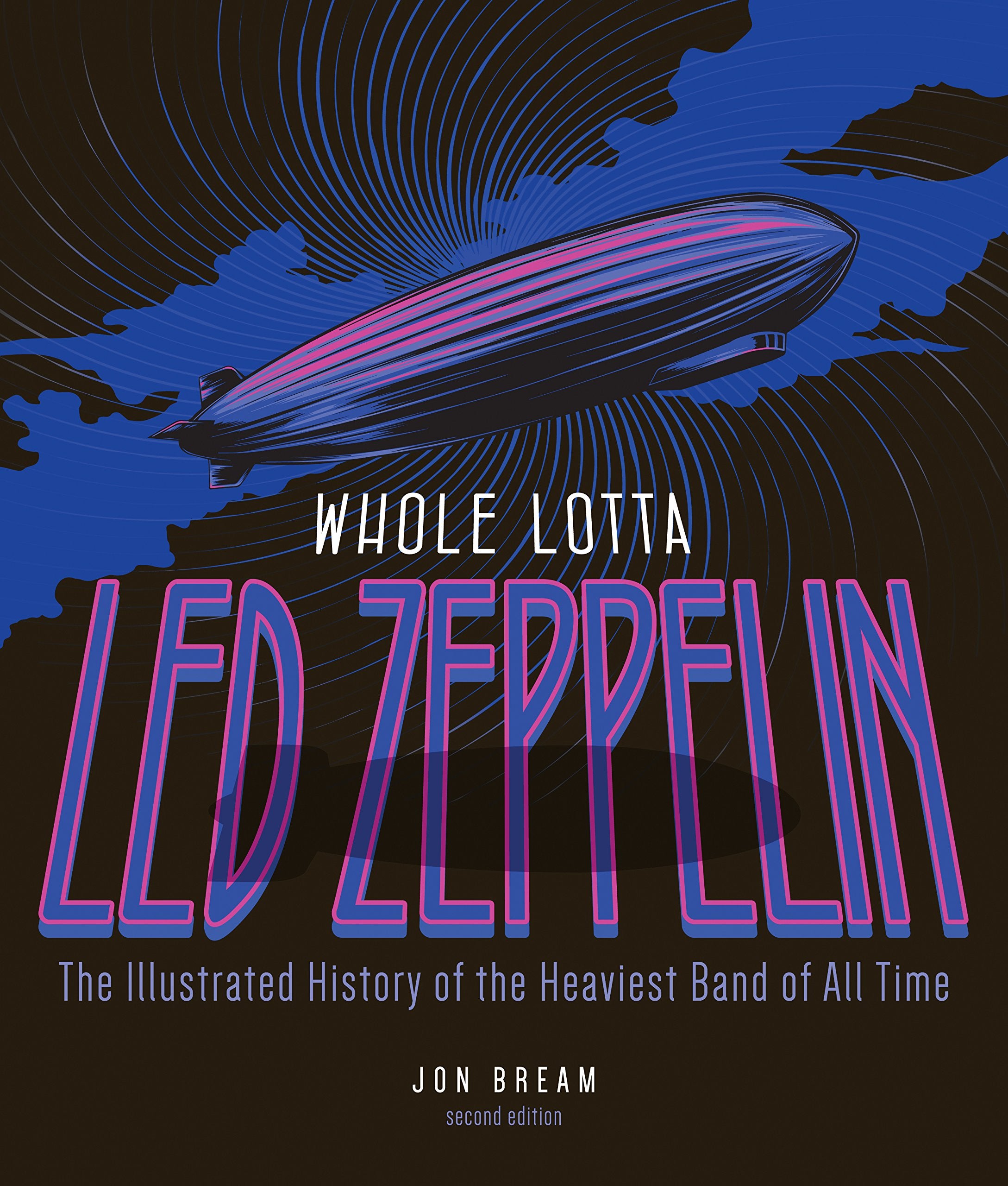 Whole Lotta Led Zeppelin, 2Nd Edition: The Illustrated History Of The Heaviest Band Of All Time
