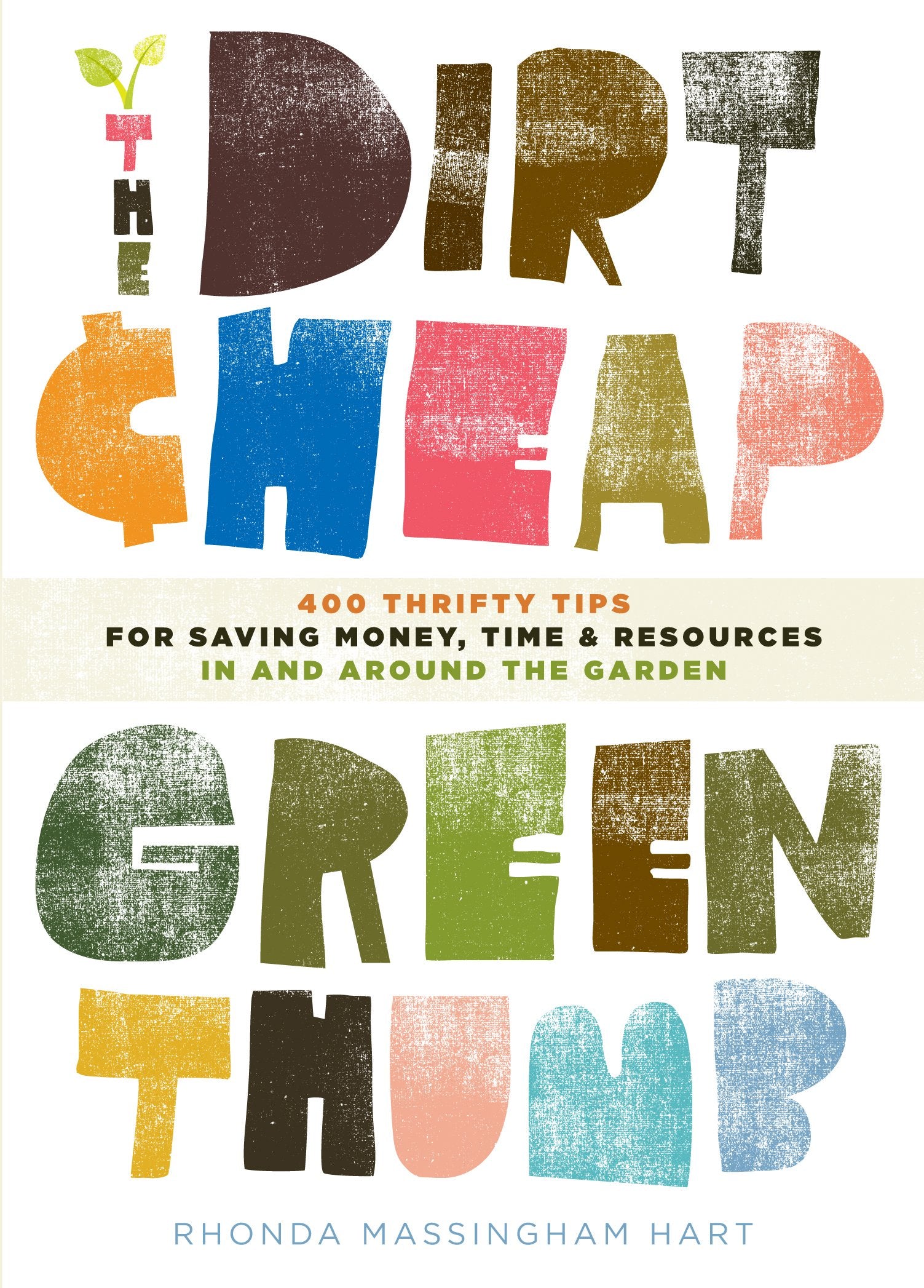 The Dirtcheap Green Thumb: 400 Thrifty Tips For Saving Money, Time, And Resources As You Garden