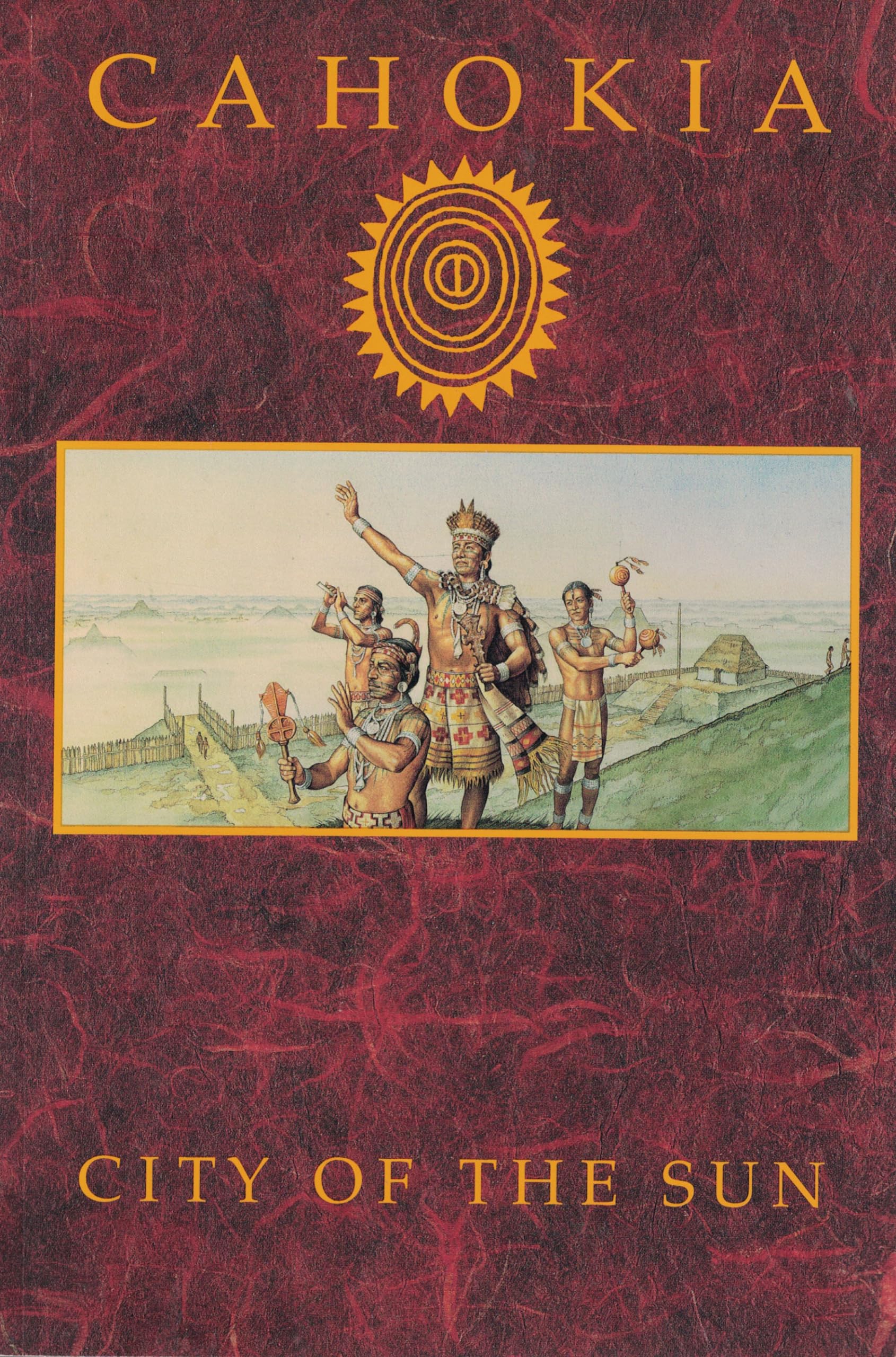 Cahokia: City of the Sun : Prehistoric Urban Center in the American Bottom,New