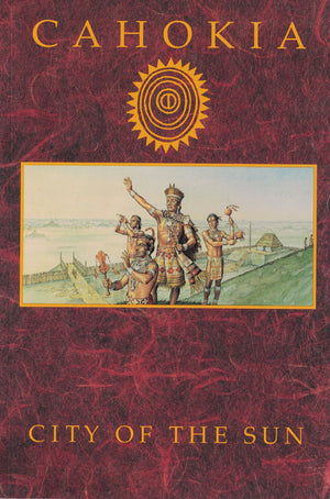 Cahokia: City of the Sun : Prehistoric Urban Center in the American Bottom,New