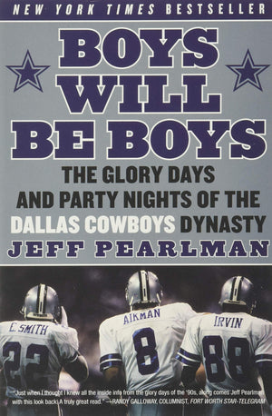Boys Will Be Boys: The Glory Days And Party Nights Of The Dallas Cowboys Dynasty,New