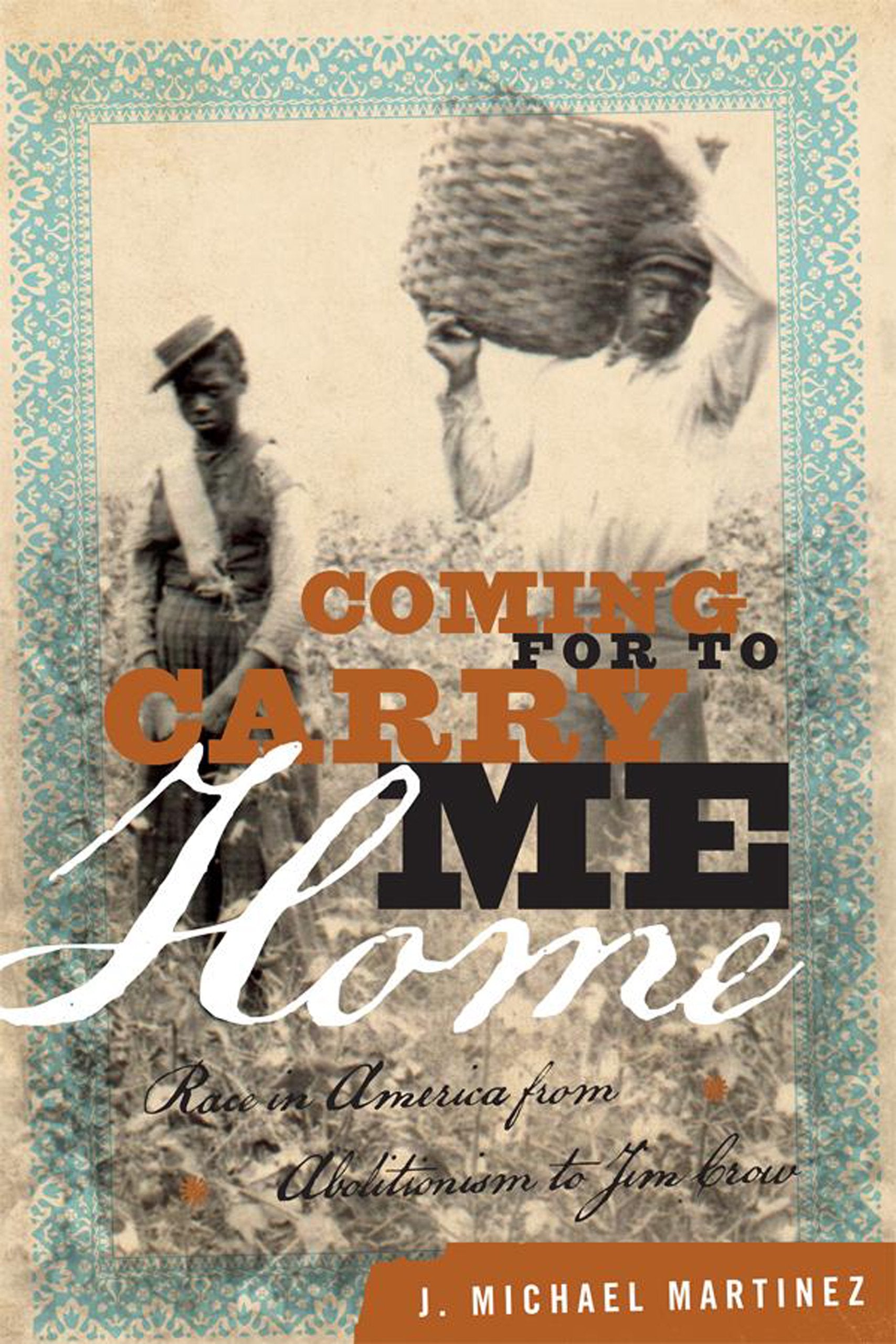 Coming for to Carry Me Home: Race in America from Abolitionism to Jim Crow (The American Crisis Series: Books on the Civil War E