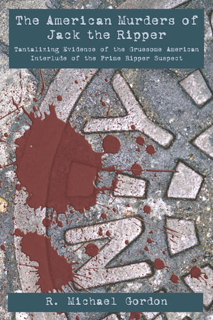 The American Murders Of Jack The Ripper: Tantalizing Evidence Of The Gruesome American Interlude Of The Prime Ripper Suspect,Used