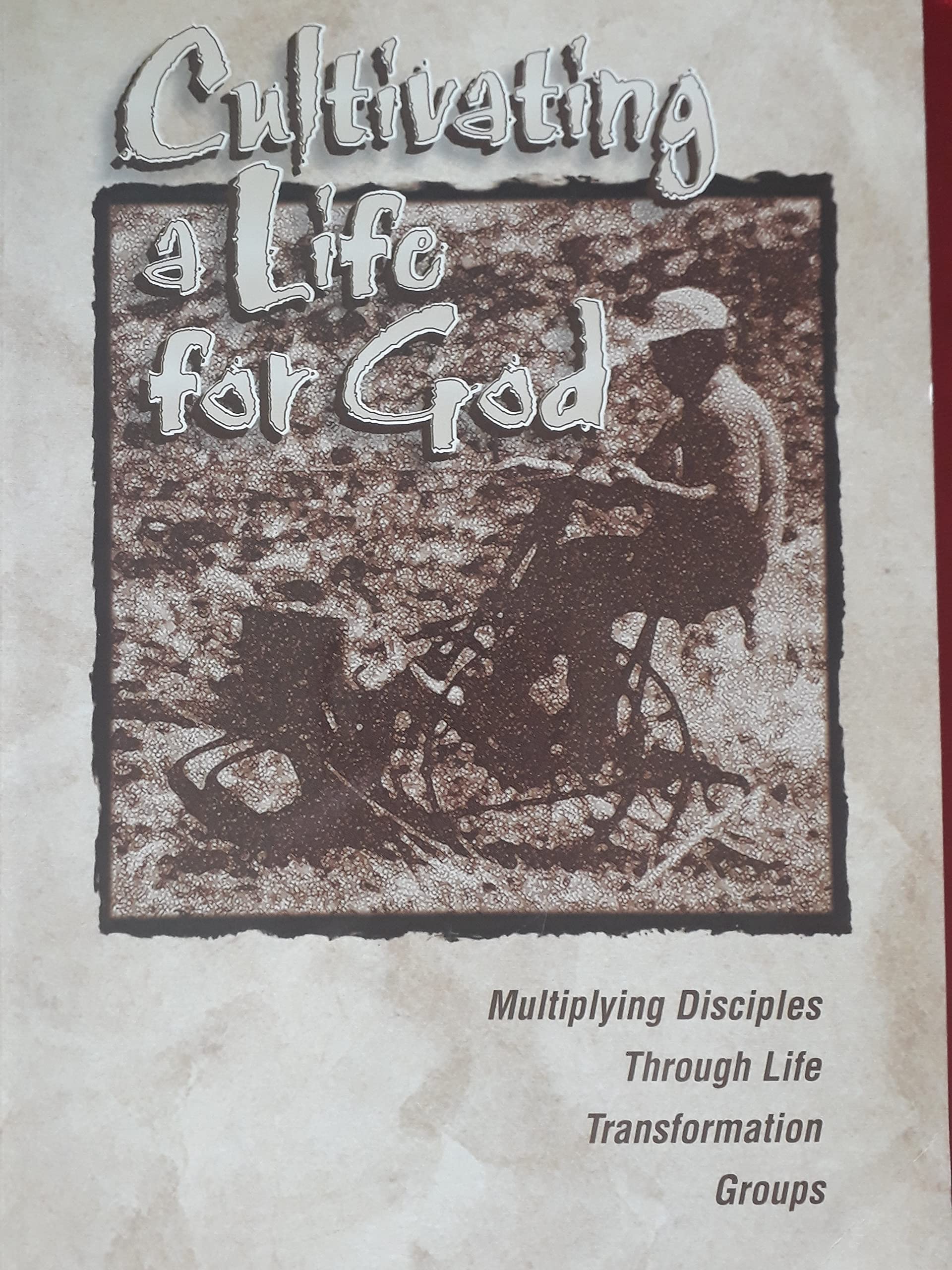 Cultivating a Life for God: Multiplying Disciples Through Life Transformation Groups,Used