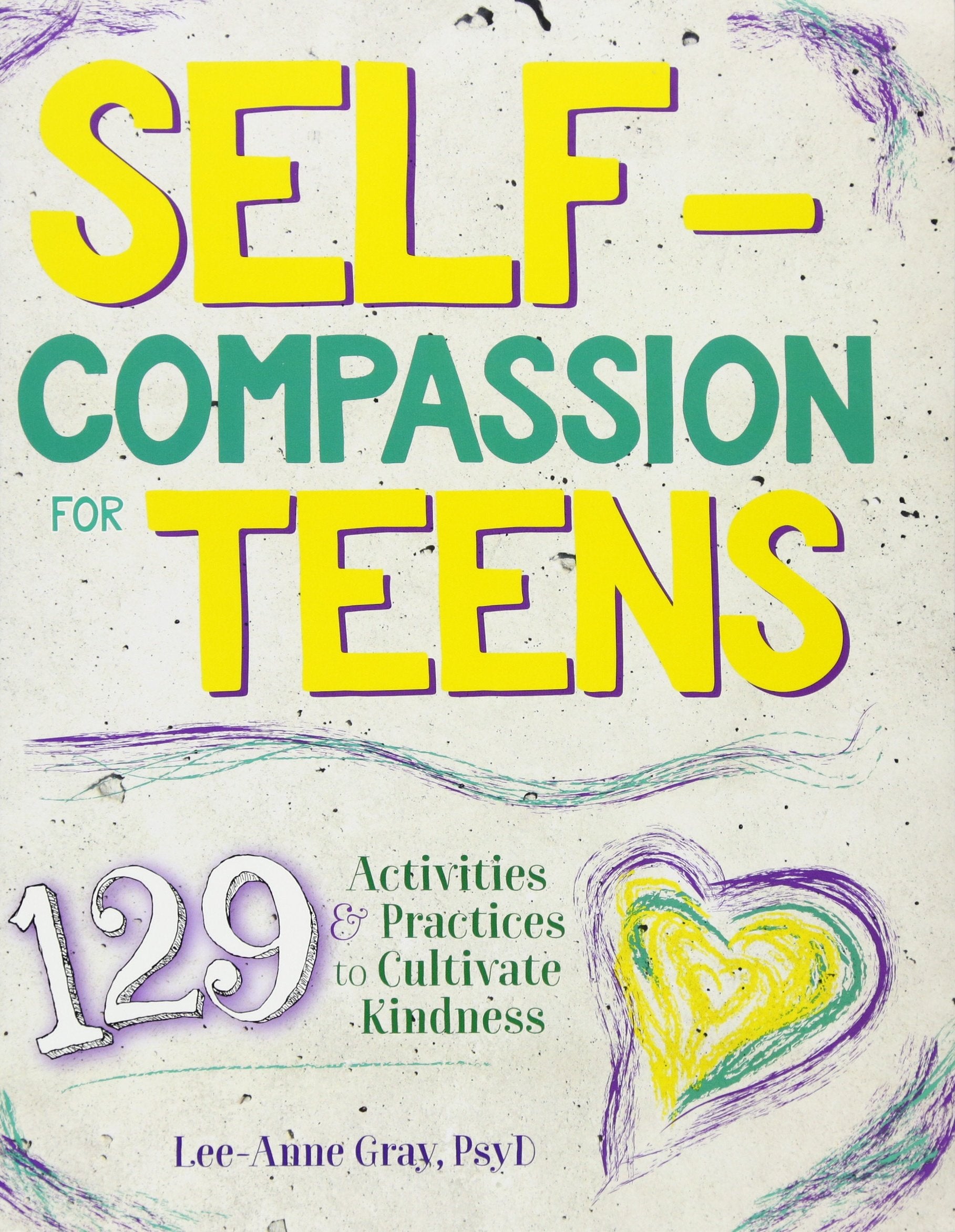 Selfcompassion For Teens: 129 Activities & Practices To Cultivate Kindness