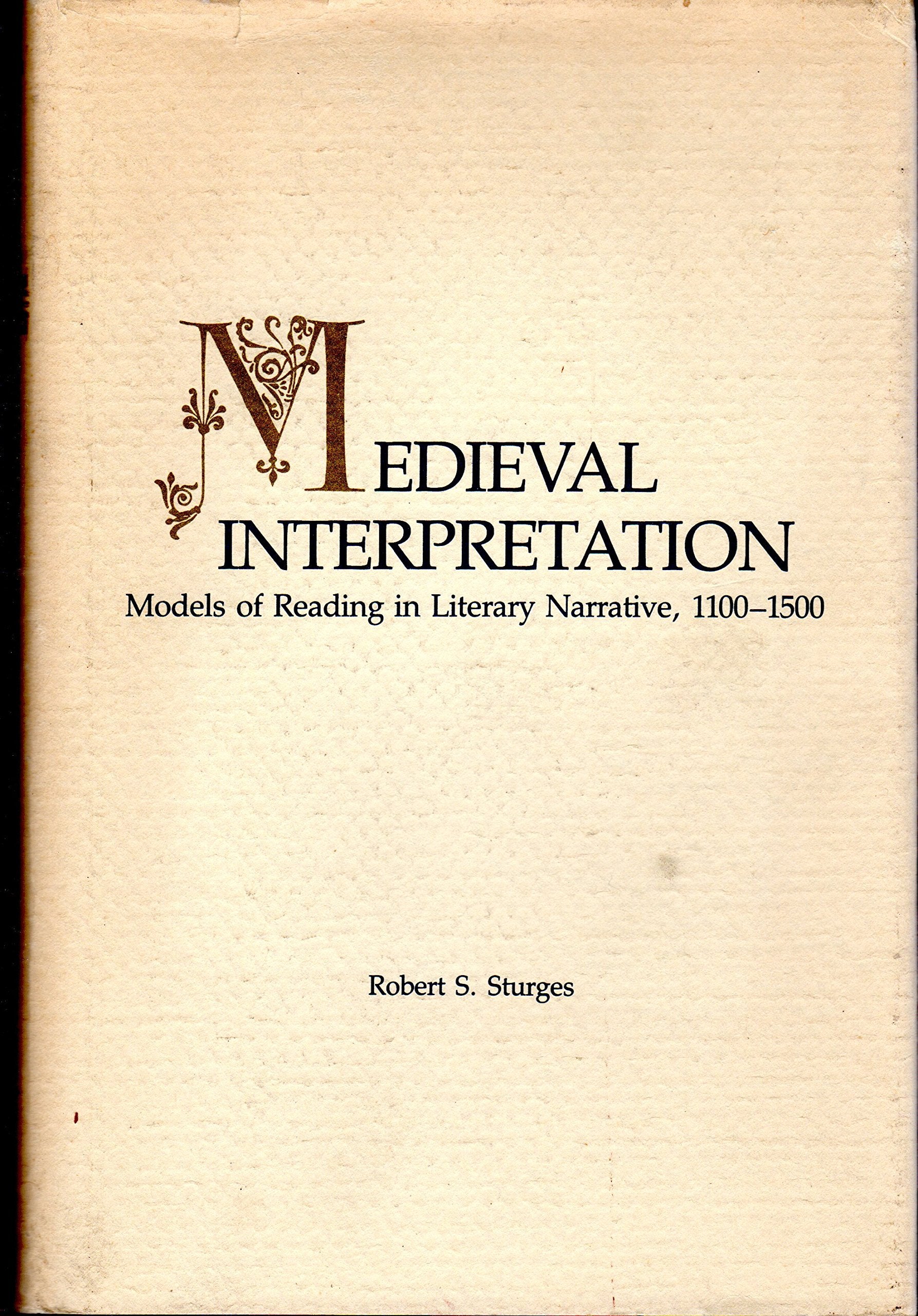 Medieval Interpretation: Models Of Reading In Literary Narrative, 1100  1500,New