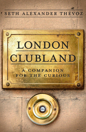 London Clubland: A Companion For The Curious